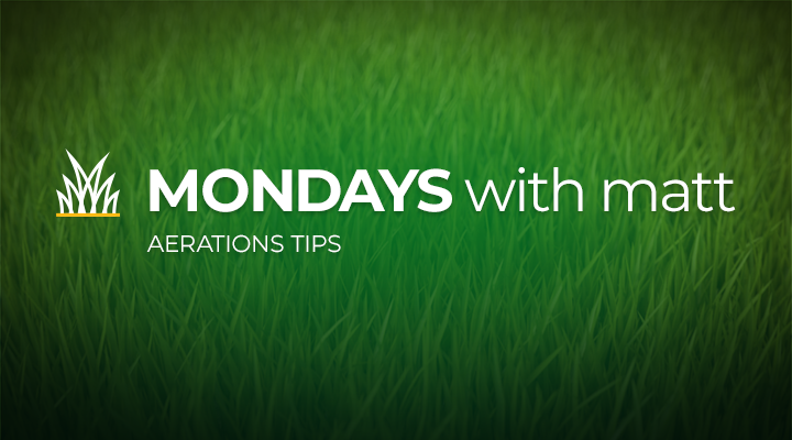 grass background with text that says “Mondays with Matt - aeration tips